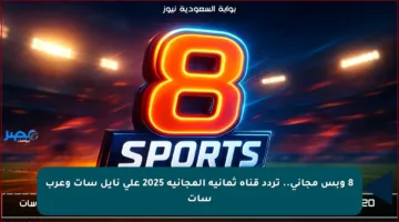 8 وبس مجاني.. تردد قناة ثمانية المجانية 2025 على نايل سات وعرب سات
